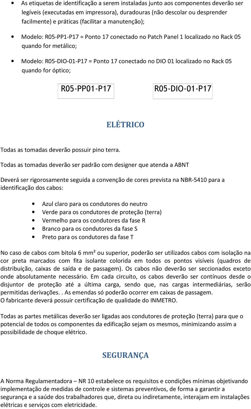 for óptico; R05-PP01-P17 R05-DIO-01-P17 ELÉTRICO Todas as tomadas deverão possuir pino terra.