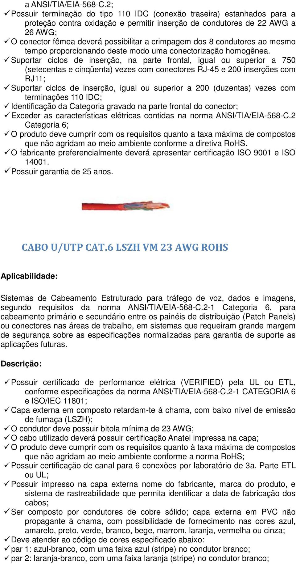 crimpagem dos 8 condutores ao mesmo tempo proporcionando deste modo uma conectorização homogênea.