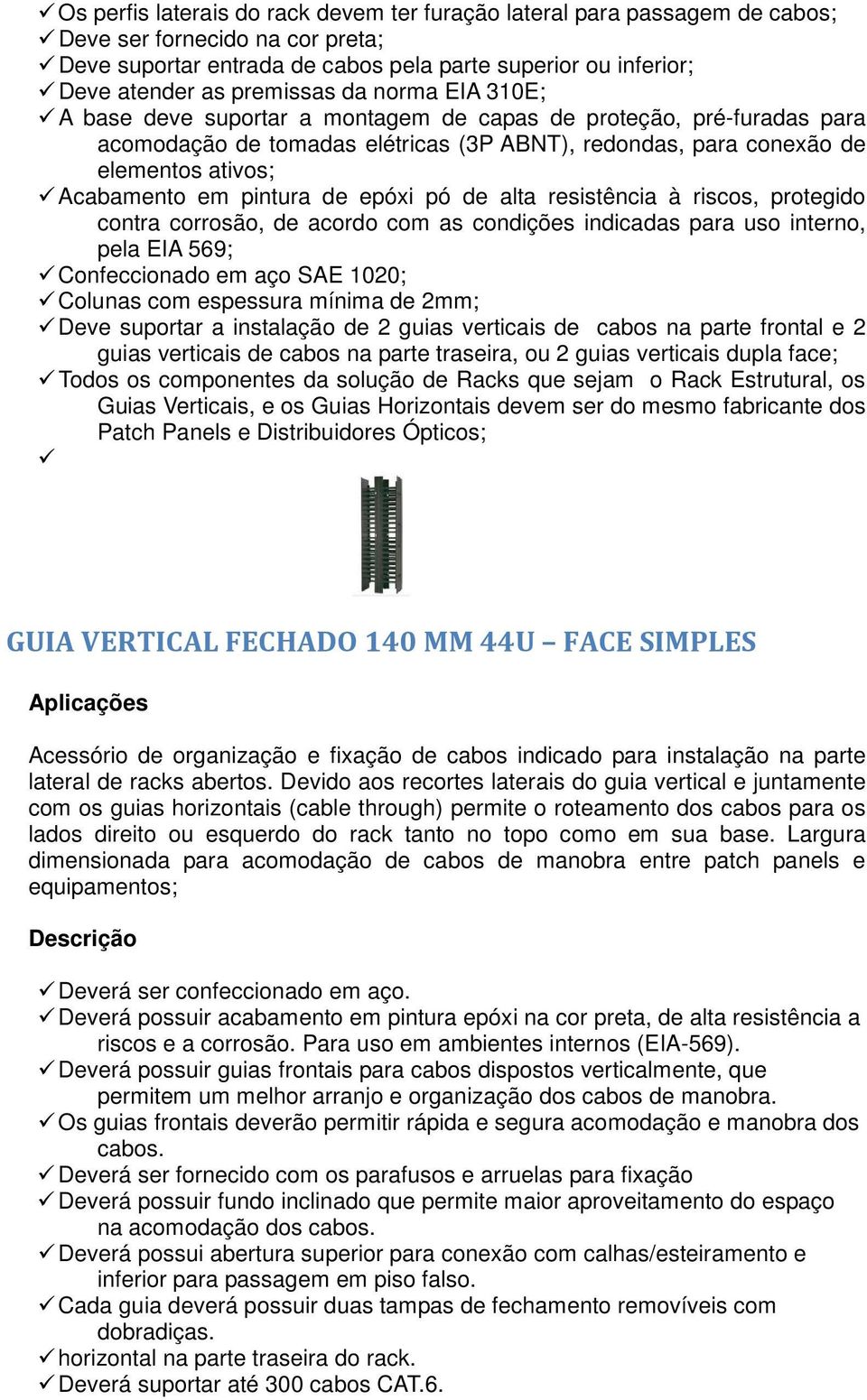 de epóxi pó de alta resistência à riscos, protegido contra corrosão, de acordo com as condições indicadas para uso interno, pela EIA 569; Confeccionado em aço SAE 1020; Colunas com espessura mínima