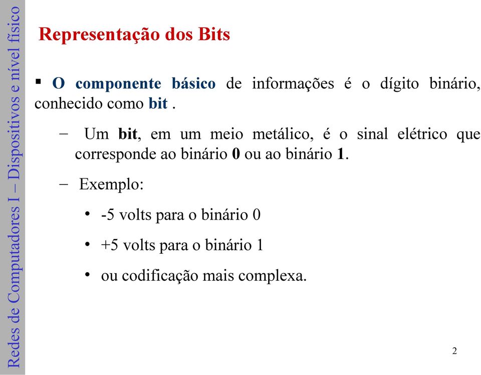 Um bit, em um meio metálico, é o sinal elétrico que corresponde ao