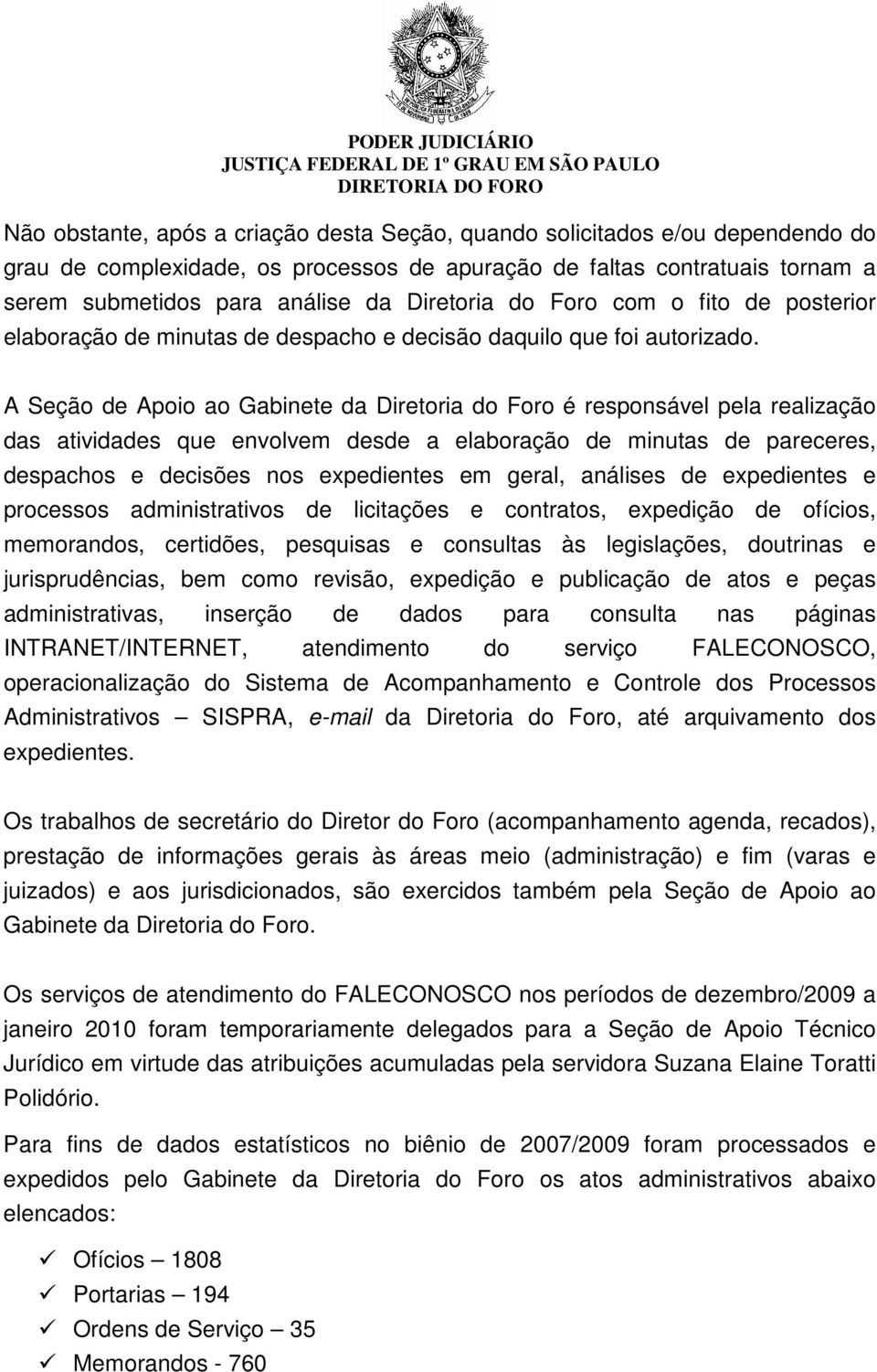 A Seção de Apoio ao Gabinete da Diretoria do Foro é responsável pela realização das atividades que envolvem desde a elaboração de minutas de pareceres, despachos e decisões nos expedientes em geral,