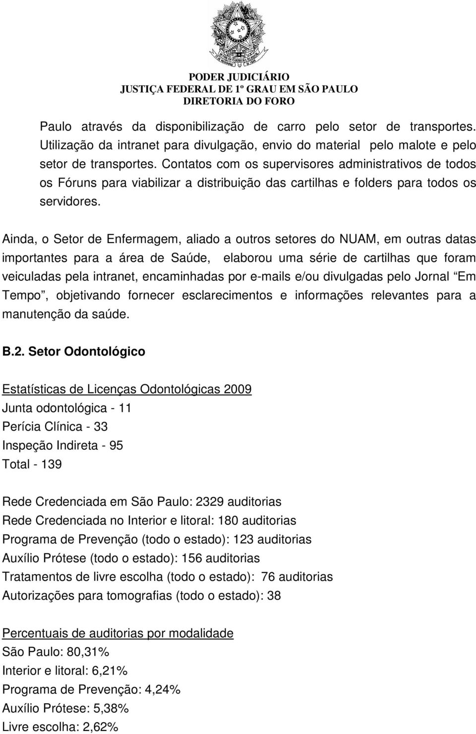 Ainda, o Setor de Enfermagem, aliado a outros setores do NUAM, em outras datas importantes para a área de Saúde, elaborou uma série de cartilhas que foram veiculadas pela intranet, encaminhadas por