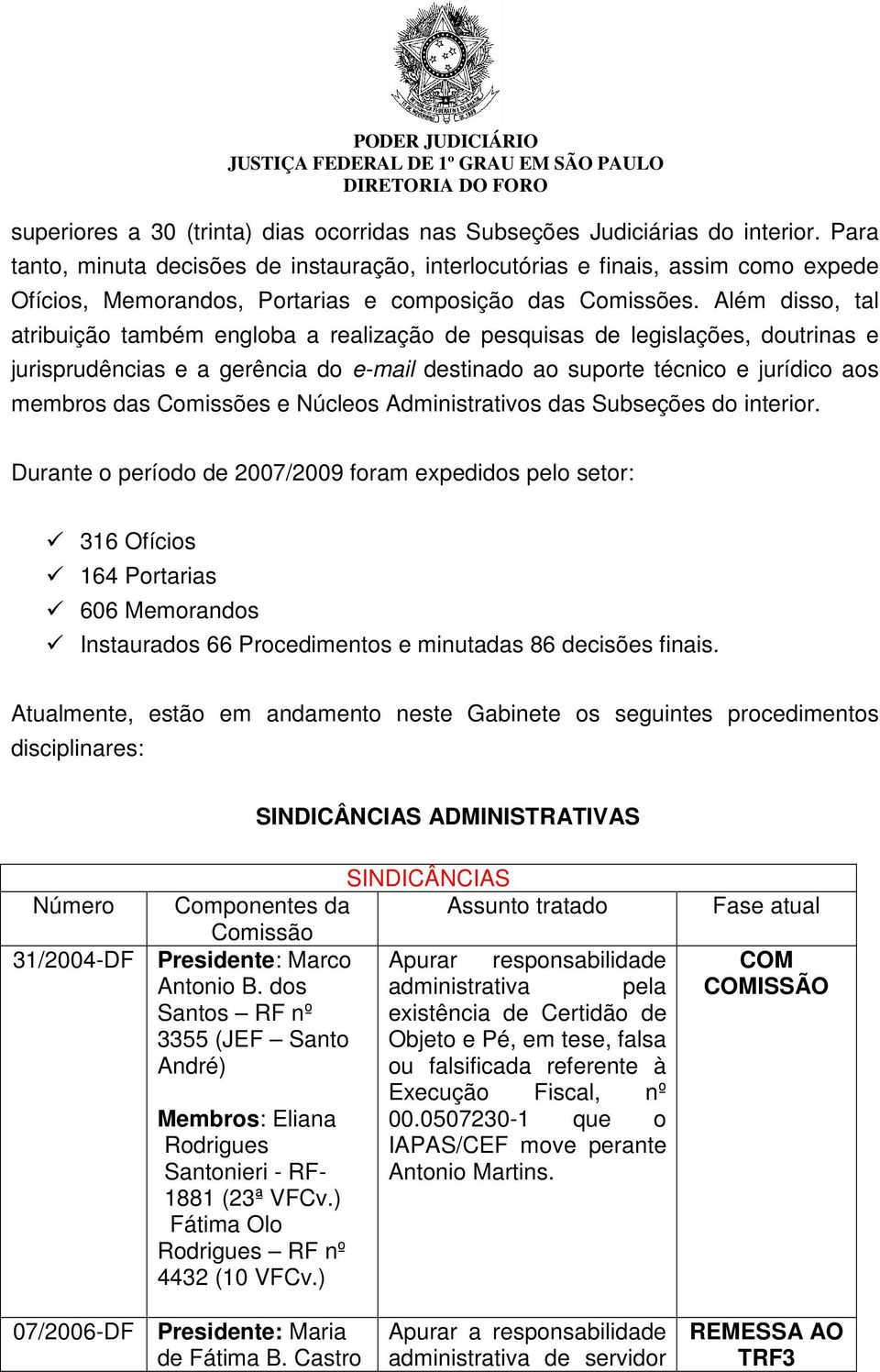 Além disso, tal atribuição também engloba a realização de pesquisas de legislações, doutrinas e jurisprudências e a gerência do e-mail destinado ao suporte técnico e jurídico aos membros das