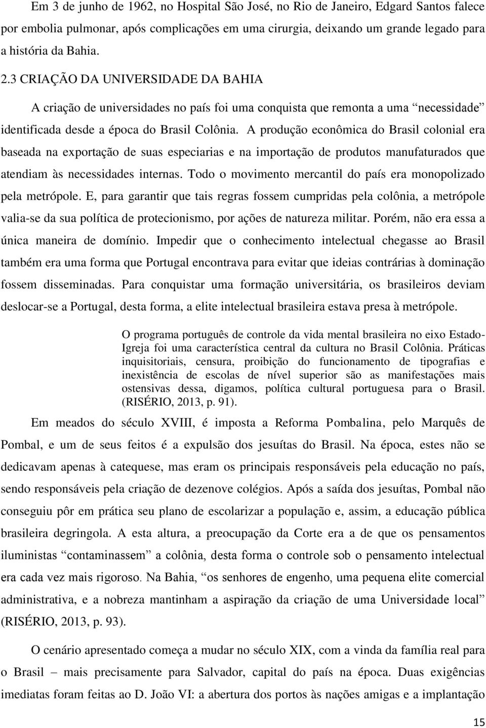 A produção econômica do Brasil colonial era baseada na exportação de suas especiarias e na importação de produtos manufaturados que atendiam às necessidades internas.