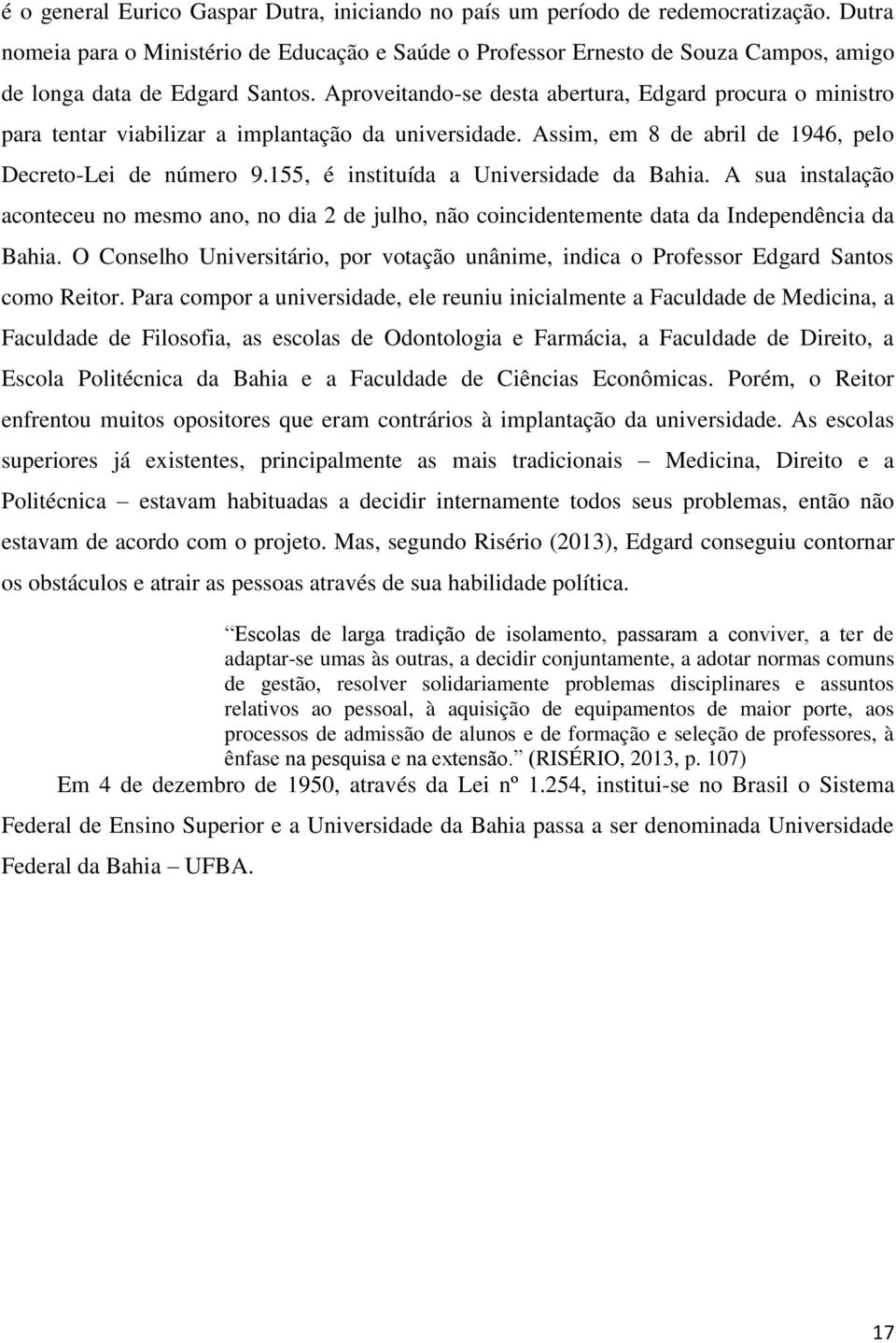 Aproveitando-se desta abertura, Edgard procura o ministro para tentar viabilizar a implantação da universidade. Assim, em 8 de abril de 1946, pelo Decreto-Lei de número 9.