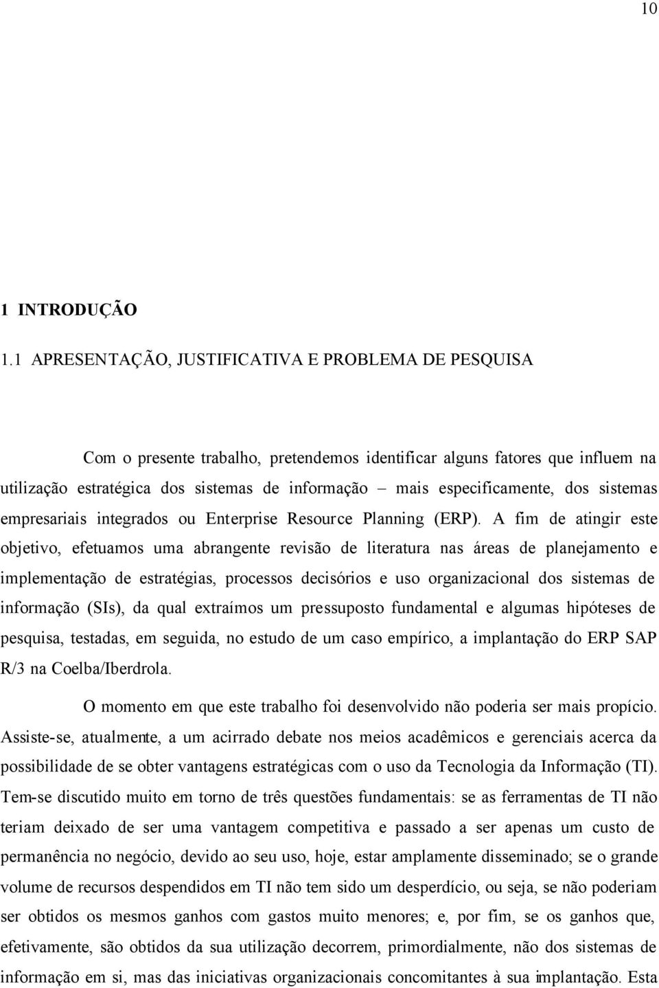 especificamente, dos sistemas empresariais integrados ou Enterprise Resource Planning (ERP).