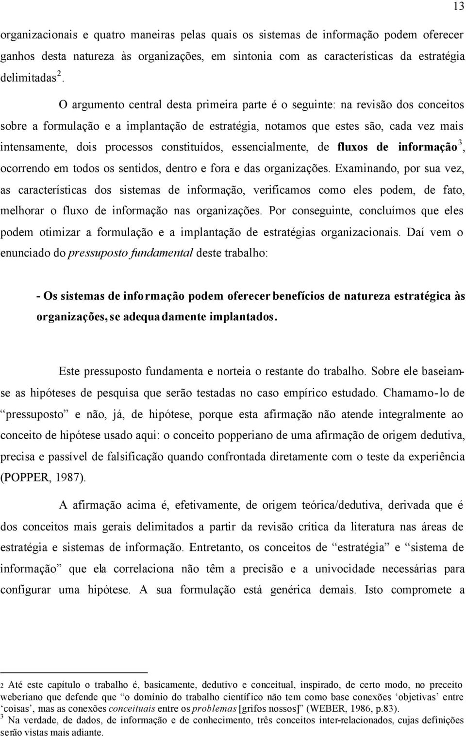 constituídos, essencialmente, de fluxos de informação 3, ocorrendo em todos os sentidos, dentro e fora e das organizações.