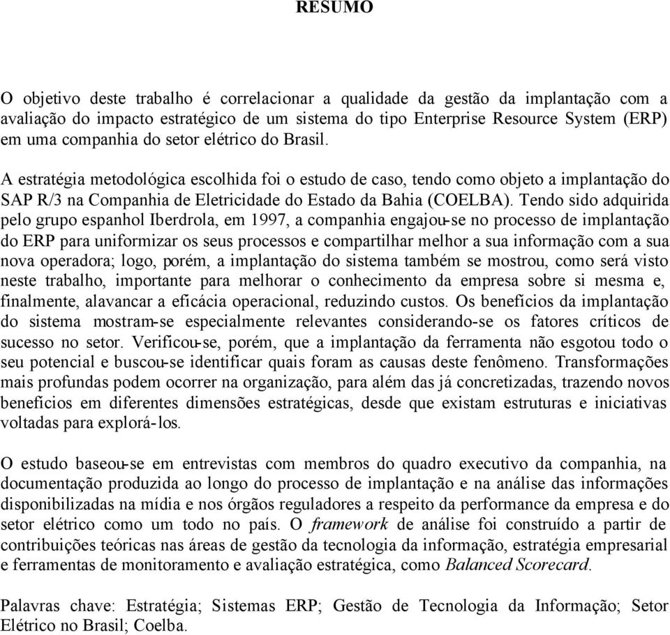 Tendo sido adquirida pelo grupo espanhol Iberdrola, em 1997, a companhia engajou-se no processo de implantação do ERP para uniformizar os seus processos e compartilhar melhor a sua informação com a