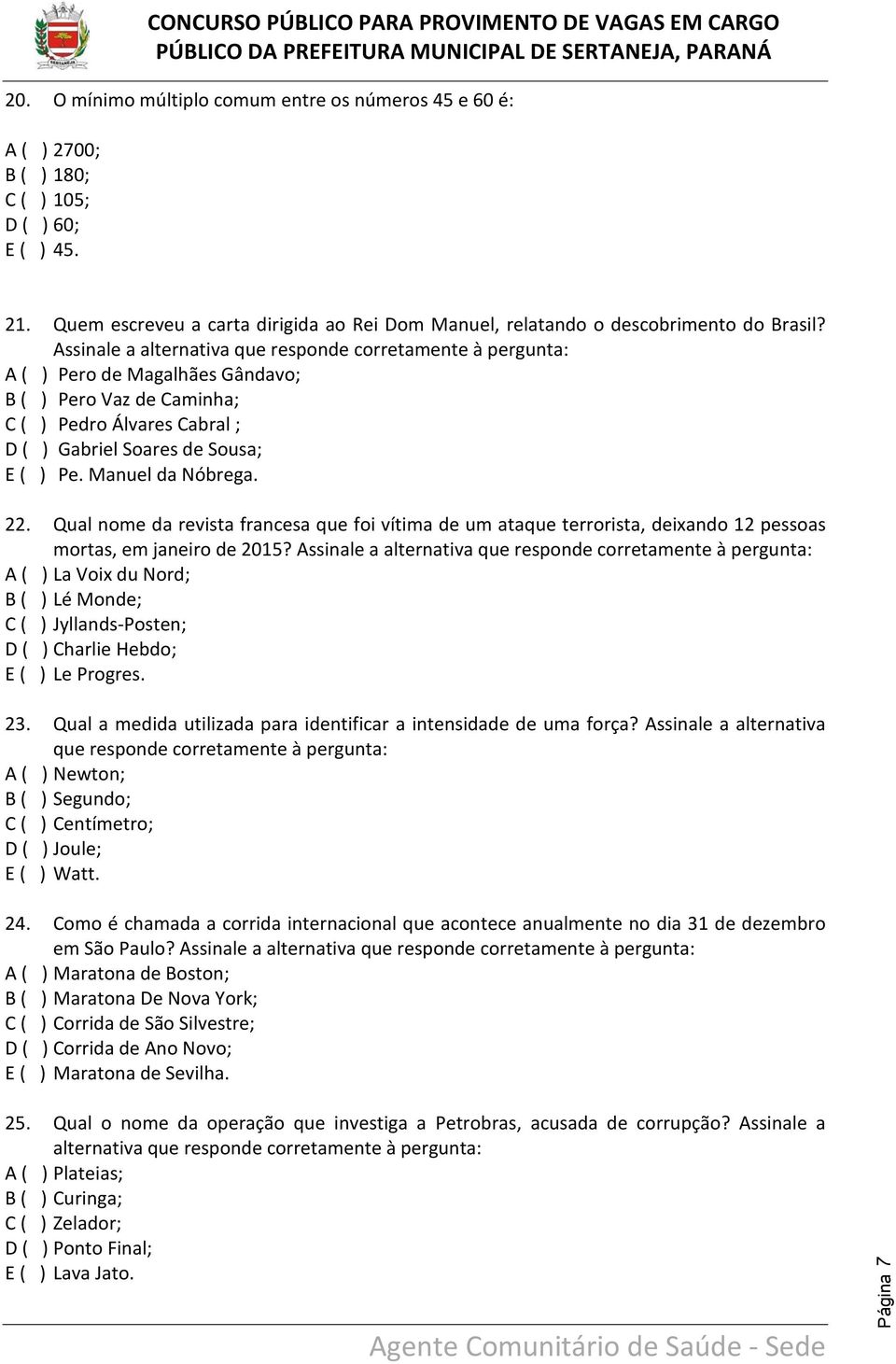 Manuel da Nóbrega. 22. Qual nome da revista francesa que foi vítima de um ataque terrorista, deixando 12 pessoas mortas, em janeiro de 2015?