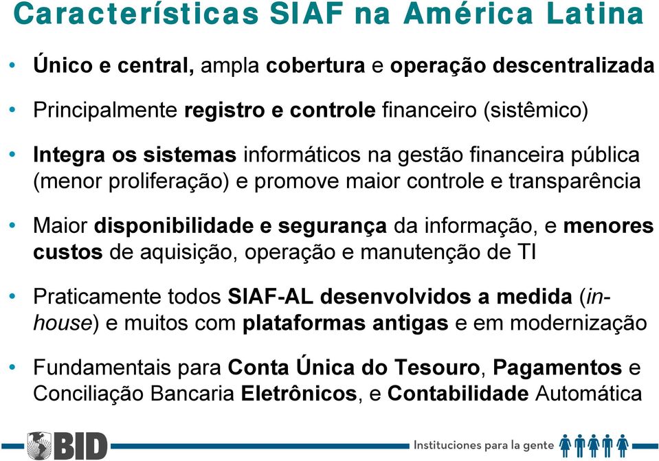 disponibilidade e segurança da informação, e menores custos de aquisição, operação e manutenção de TI Praticamente todos SIAF-AL desenvolvidos a medida