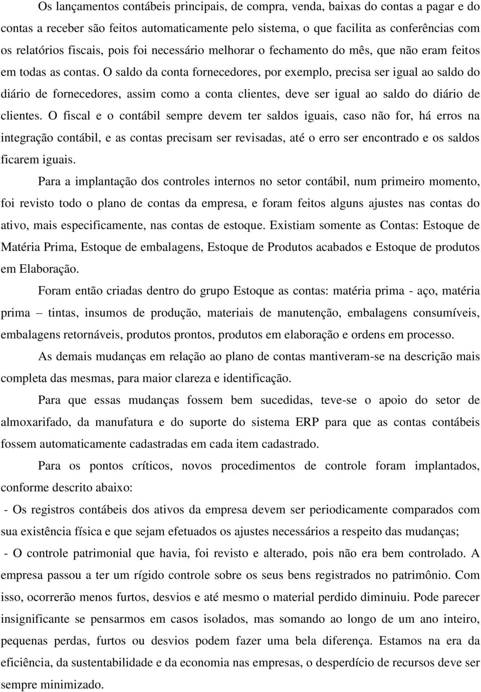 O saldo da conta fornecedores, por exemplo, precisa ser igual ao saldo do diário de fornecedores, assim como a conta clientes, deve ser igual ao saldo do diário de clientes.