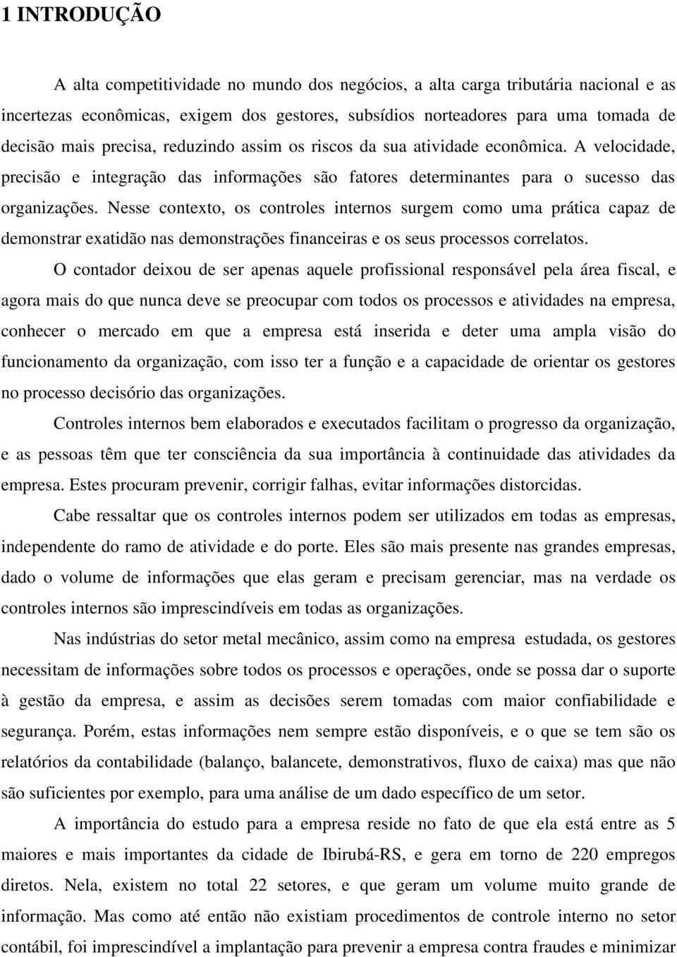 Nesse contexto, os controles internos surgem como uma prática capaz de demonstrar exatidão nas demonstrações financeiras e os seus processos correlatos.