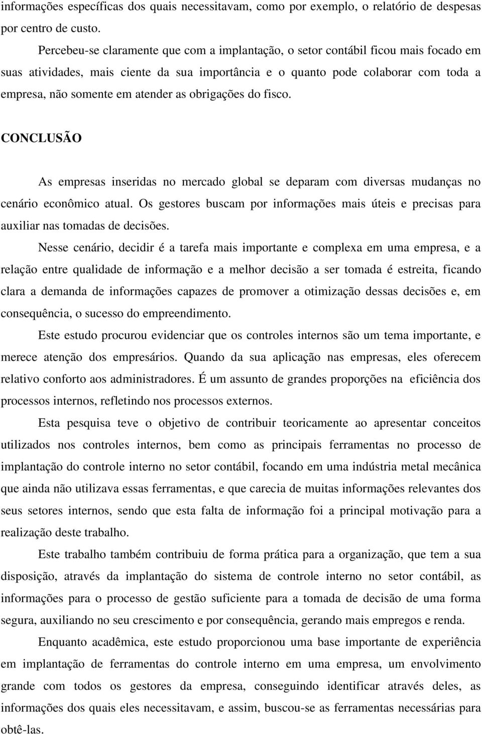 atender as obrigações do fisco. CONCLUSÃO As empresas inseridas no mercado global se deparam com diversas mudanças no cenário econômico atual.