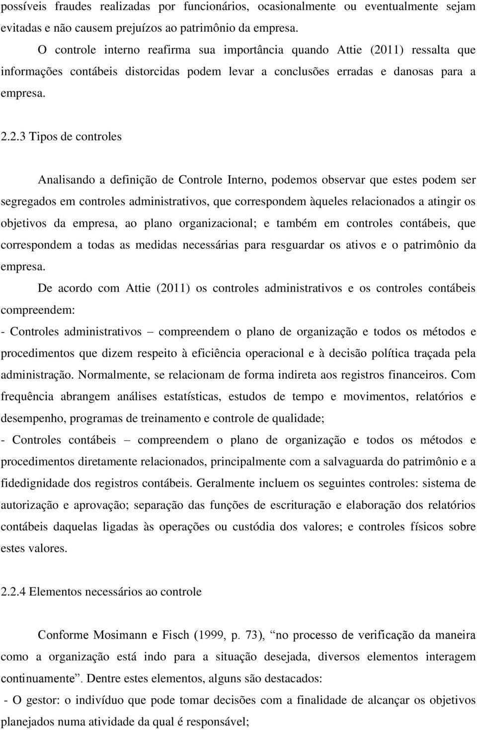 11) ressalta que informações contábeis distorcidas podem levar a conclusões erradas e danosas para a empresa. 2.