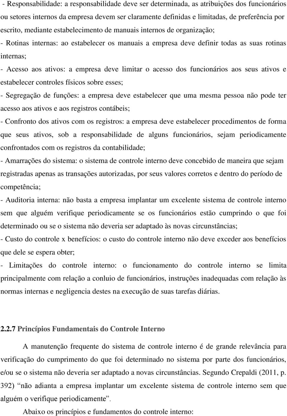 limitar o acesso dos funcionários aos seus ativos e estabelecer controles físicos sobre esses; - Segregação de funções: a empresa deve estabelecer que uma mesma pessoa não pode ter acesso aos ativos