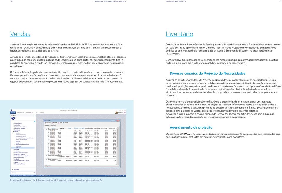 Através da definição de critérios de recorrência fixa (semanal, mensal, trimestral, semestral, etc.