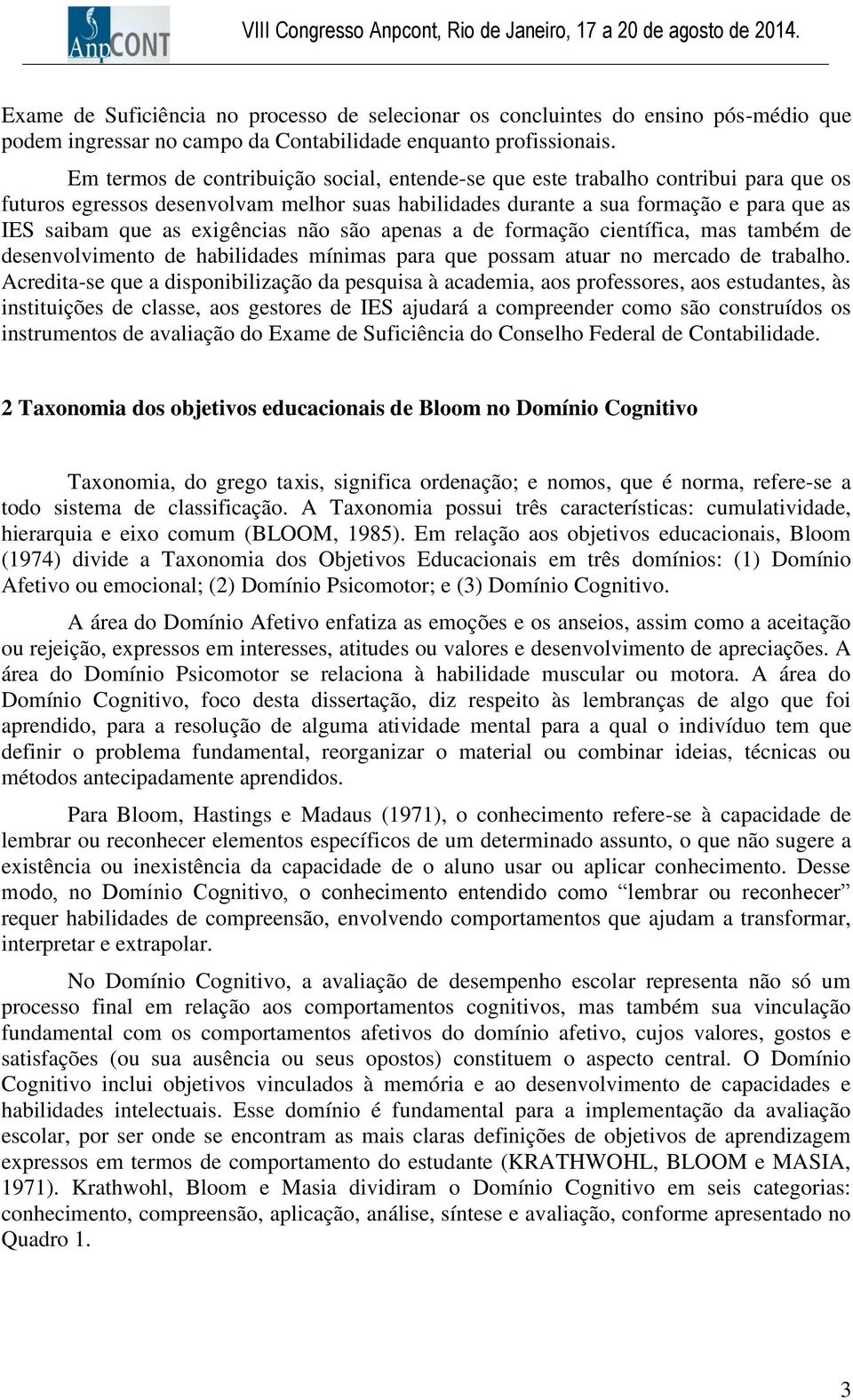 exigências não são apenas a de formação científica, mas também de desenvolvimento de habilidades mínimas para que possam atuar no mercado de trabalho.