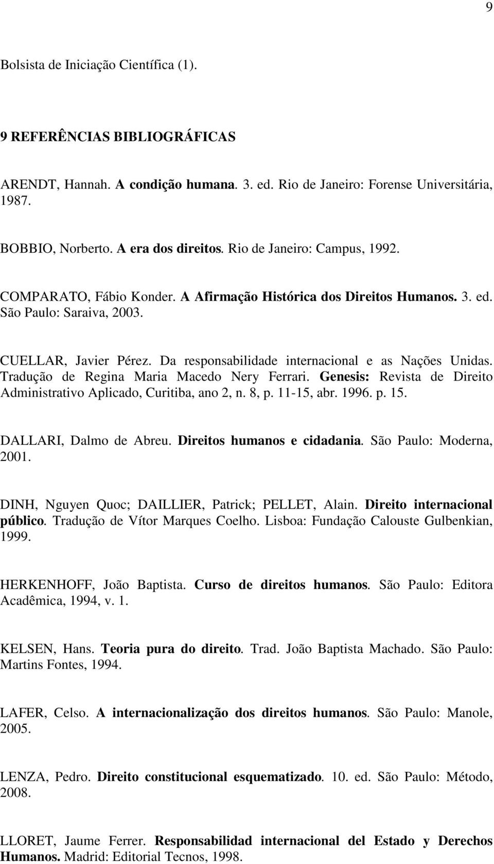 Da responsabilidade internacional e as Nações Unidas. Tradução de Regina Maria Macedo Nery Ferrari. Genesis: Revista de Direito Administrativo Aplicado, Curitiba, ano 2, n. 8, p. 11-15, abr. 1996. p. 15.