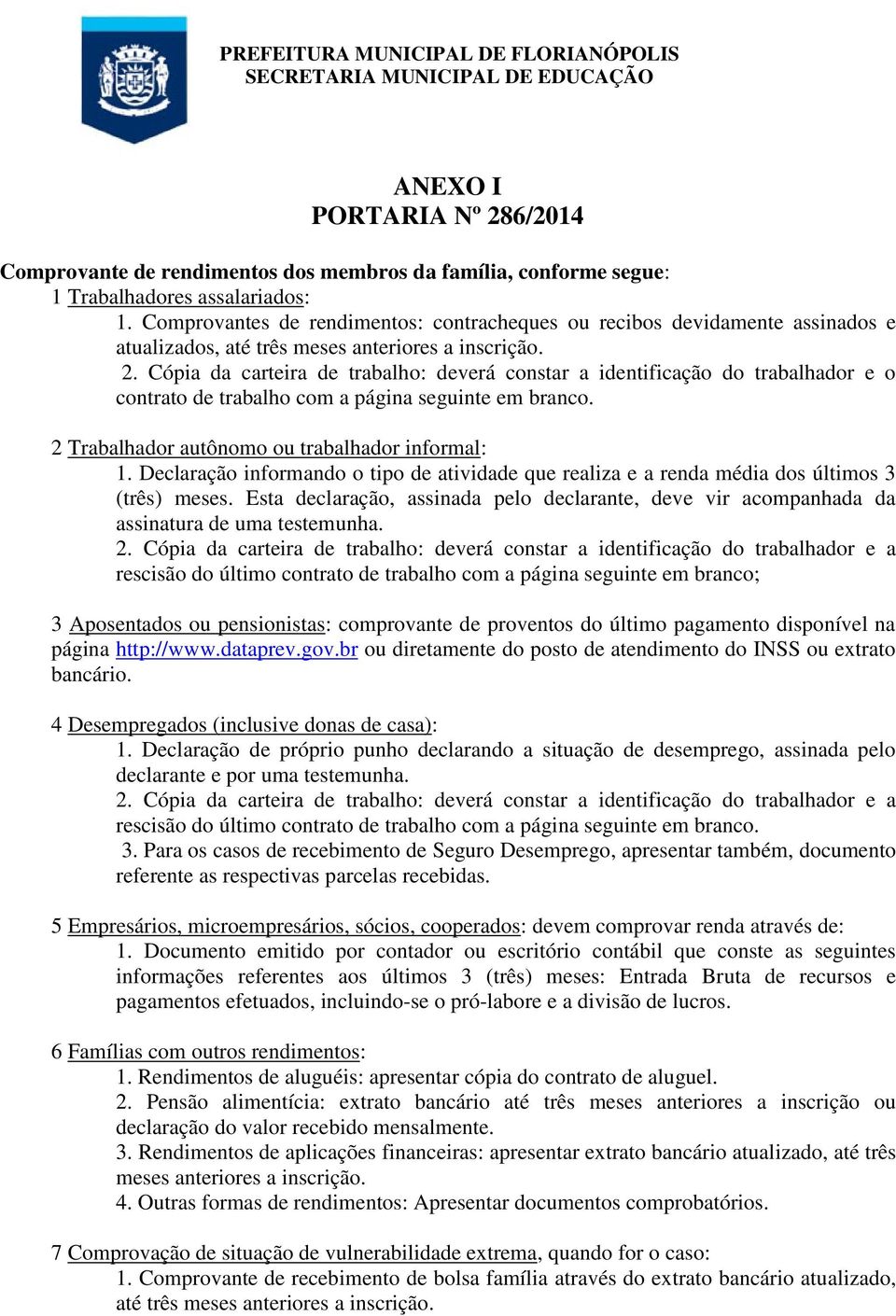 Cópia da carteira de trabalho: deverá constar a identificação do trabalhador e o contrato de trabalho com a página seguinte em branco. 2 Trabalhador autônomo ou trabalhador informal: 1.