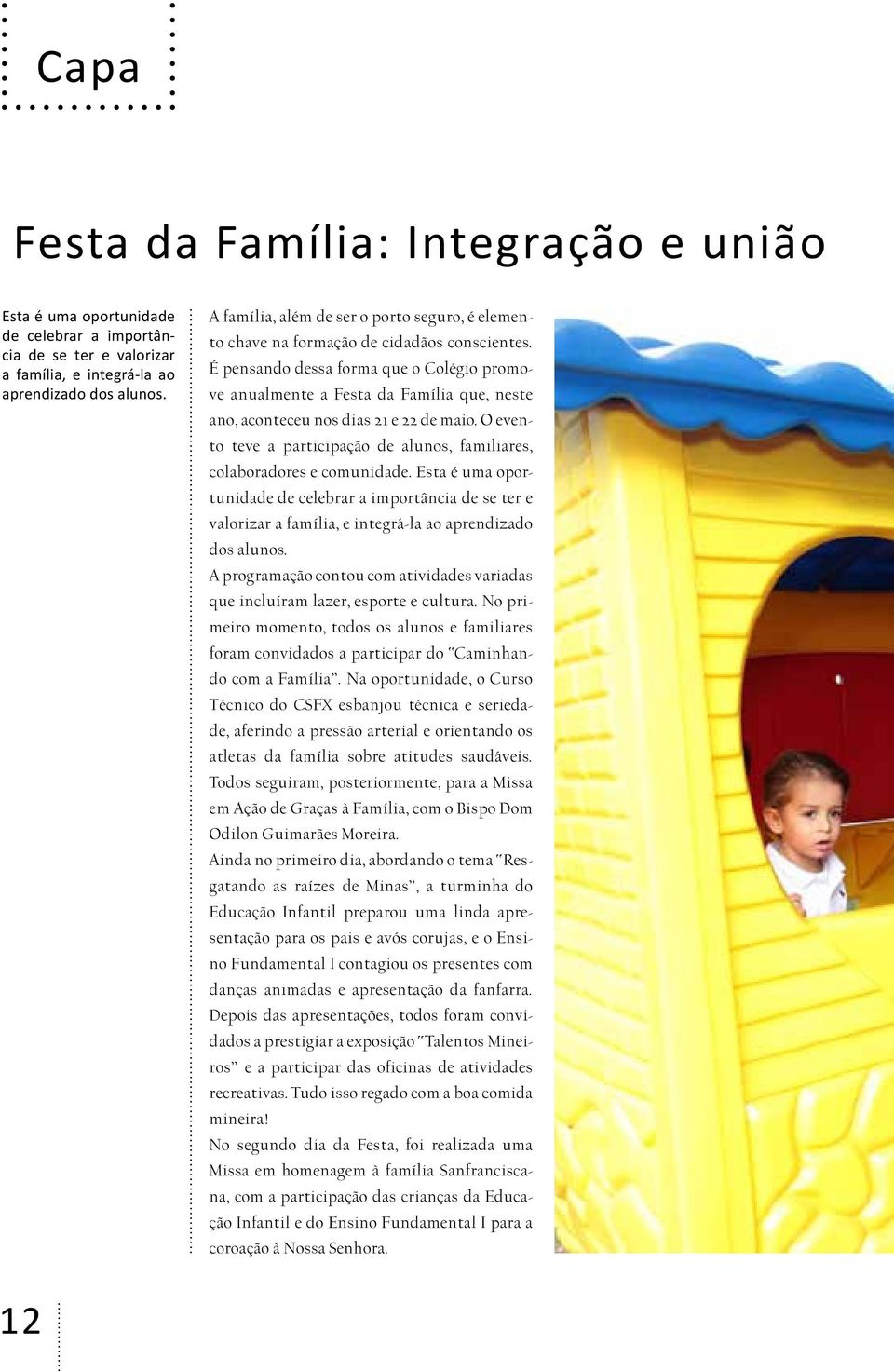 É pensando dessa forma que o Colégio promove anualmente a Festa da Família que, neste ano, aconteceu nos dias 21 e 22 de maio.