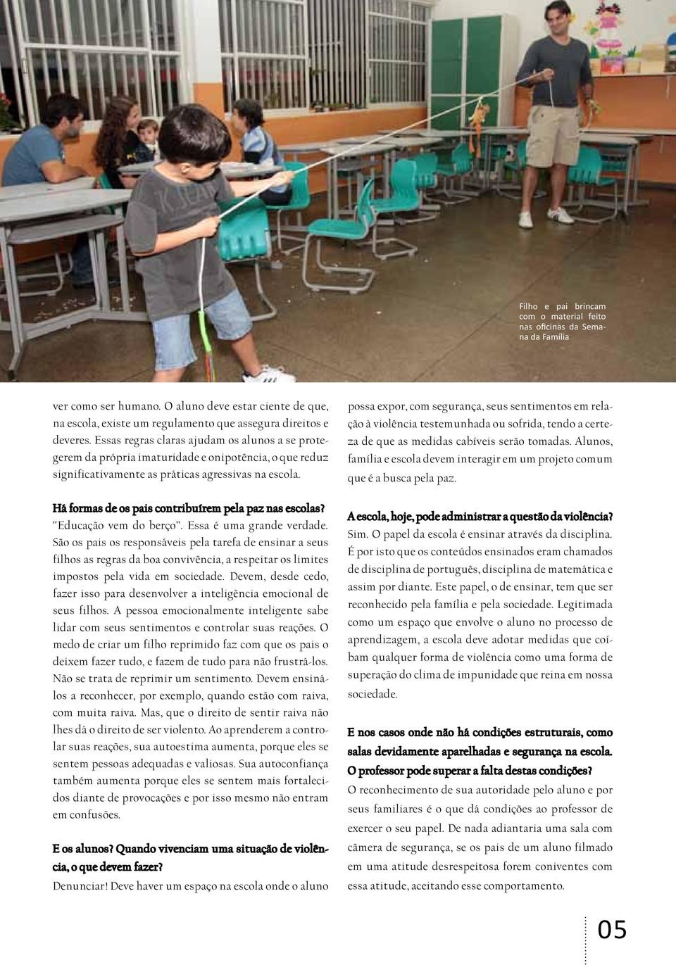 Há formas de os pais contribuírem pela paz nas escolas? Educação vem do berço. Essa é uma grande verdade.