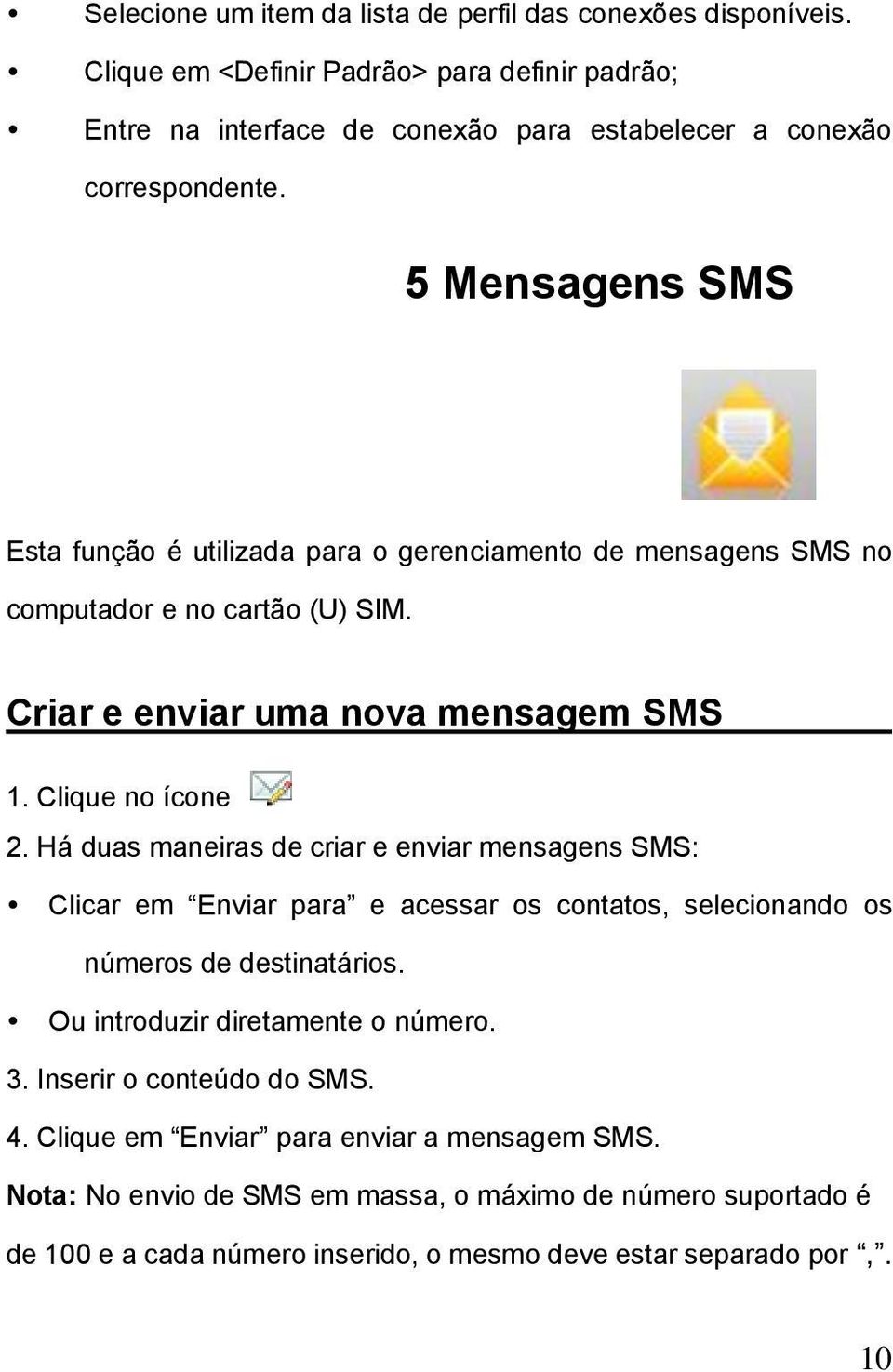 5 Mensagens SMS Esta função é utilizada para o gerenciamento de mensagens SMS no computador e no cartão (U) SIM. Criar e enviar uma nova mensagem SMS 1. Clique no ícone 2.