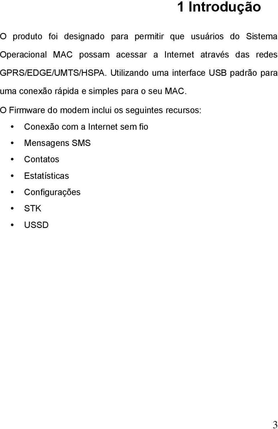 Utilizando uma interface USB padrão para uma conexão rápida e simples para o seu MAC.