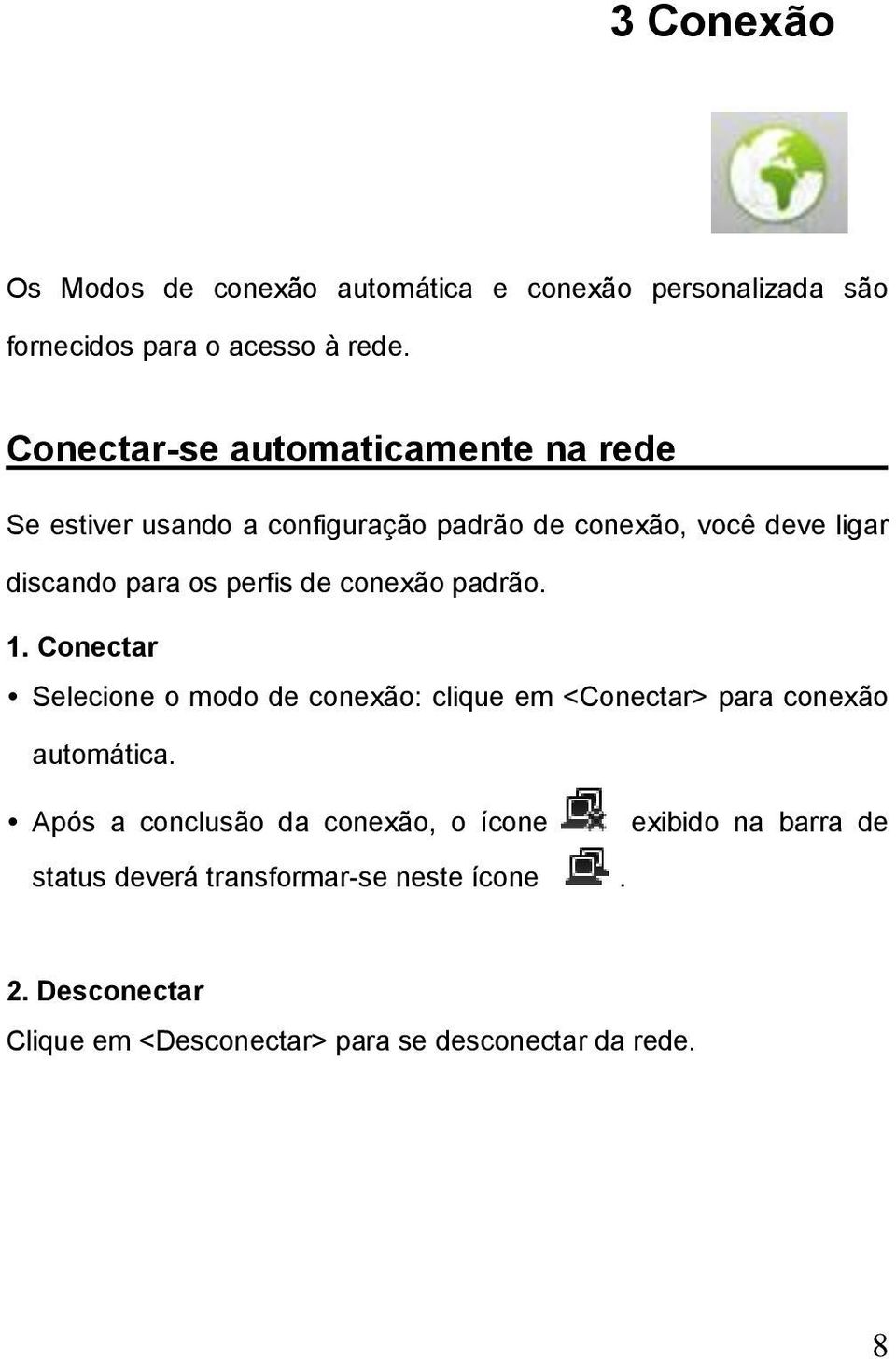 perfis de conexão padrão. 1. Conectar Selecione o modo de conexão: clique em <Conectar> para conexão automática.