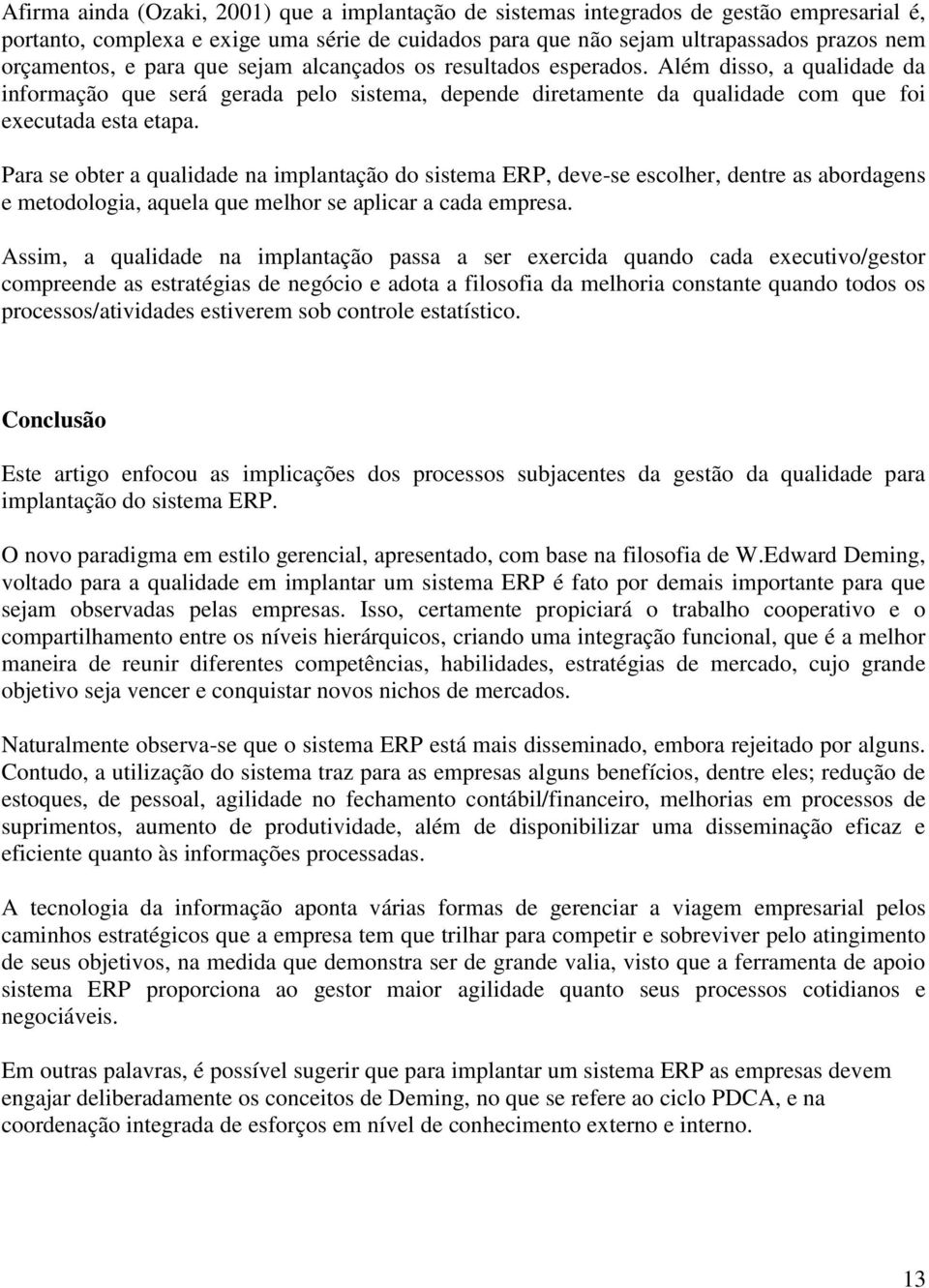 Para se obter a qualidade na implantação do sistema ERP, deve-se escolher, dentre as abordagens e metodologia, aquela que melhor se aplicar a cada empresa.