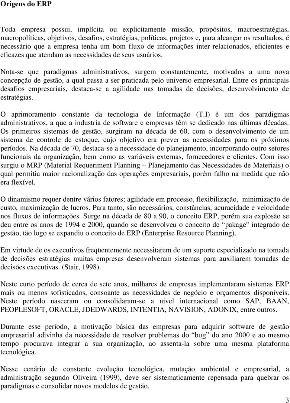 Nota-se que paradigmas administrativos, surgem constantemente, motivados a uma nova concepção de gestão, a qual passa a ser praticada pelo universo empresarial.