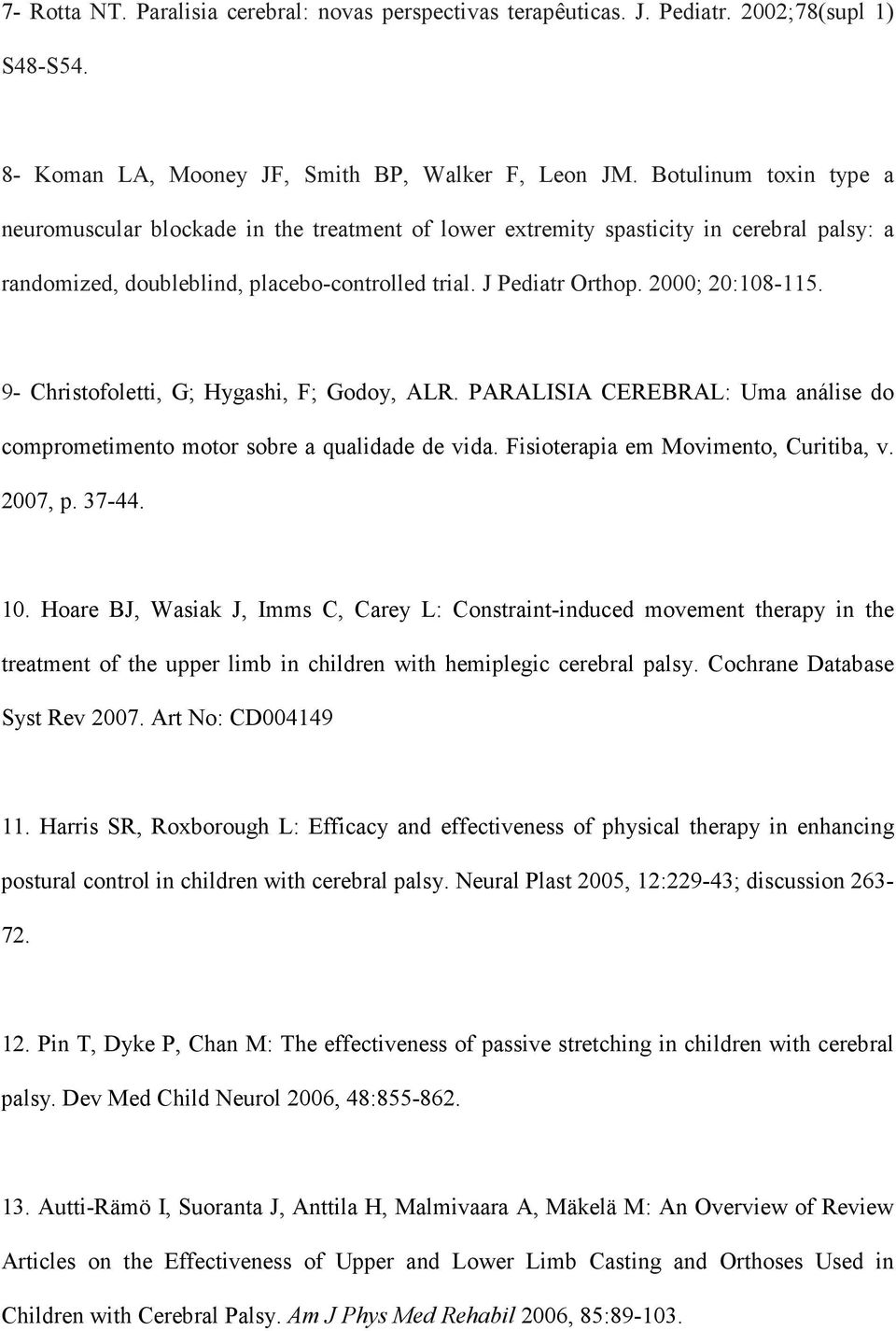 9- Christofoletti, G; Hygashi, F; Godoy, ALR. PARALISIA CEREBRAL: Uma análise do comprometimento motor sobre a qualidade de vida. Fisioterapia em Movimento, Curitiba, v. 2007, p. 37-44. 10.