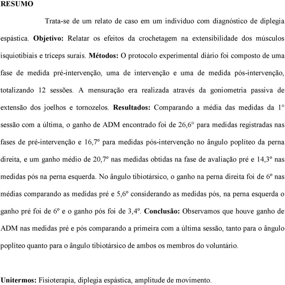 A mensuração era realizada através da goniometria passiva de extensão dos joelhos e tornozelos.