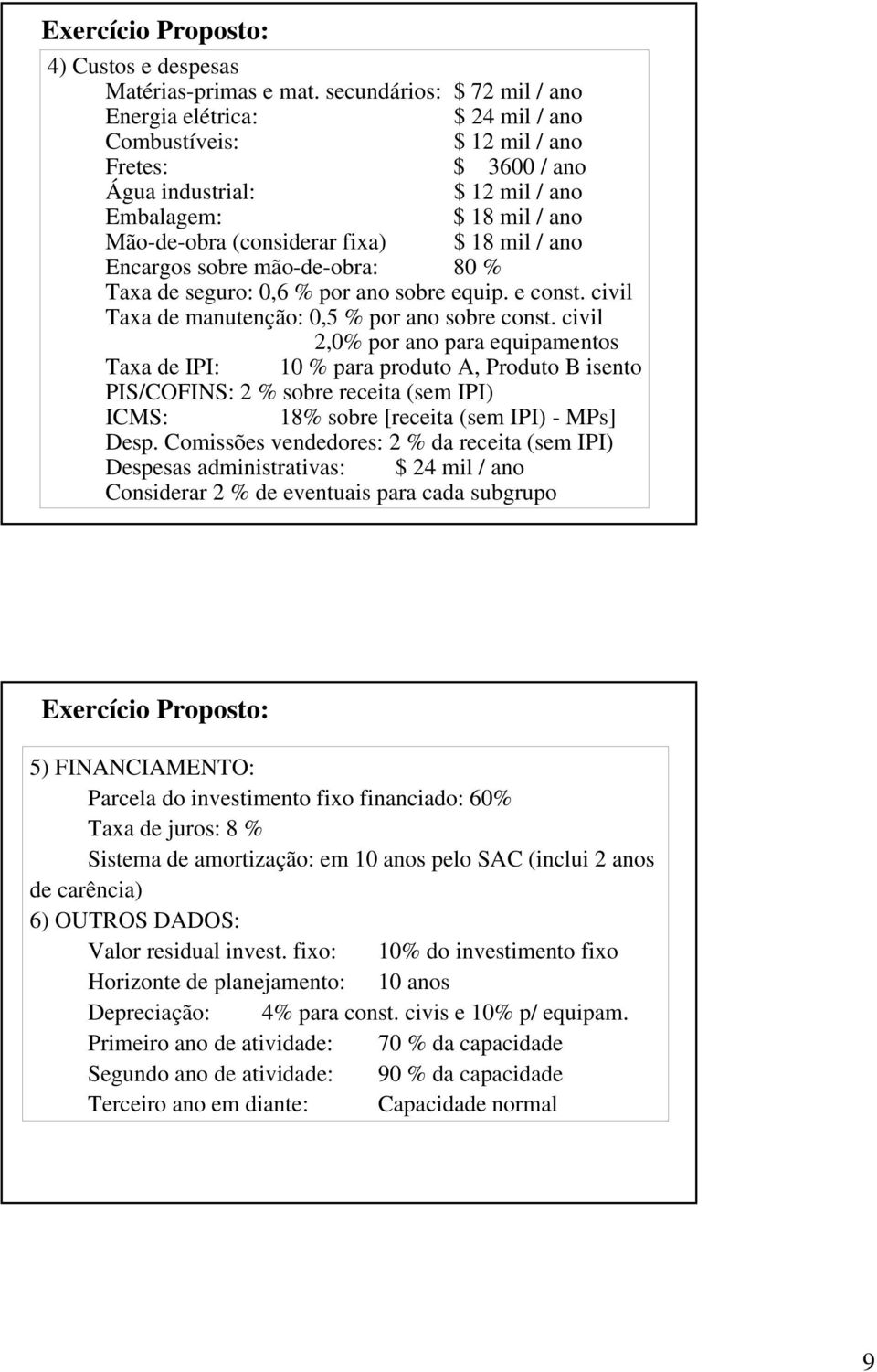 18 mil / ano Encargos sobre mão-de-obra: 80 % Taxa de seguro: 0,6 % por ano sobre equip. e const. civil Taxa de manutenção: 0,5 % por ano sobre const.