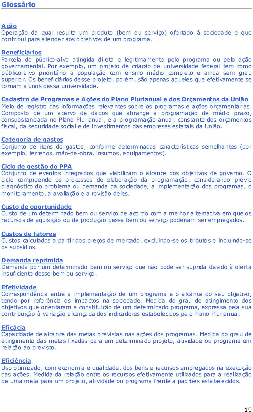 Por exemplo, um projeto de criação de universidade federal tem como público-alvo prioritário a população com ensino médio completo e ainda sem grau superior.