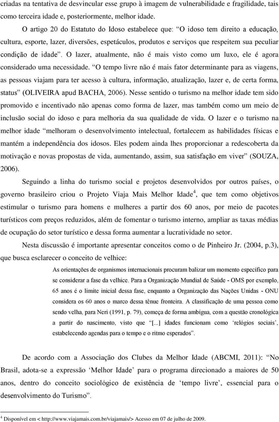 O lazer, atualmente, não é mais visto como um luxo, ele é agora considerado uma necessidade.