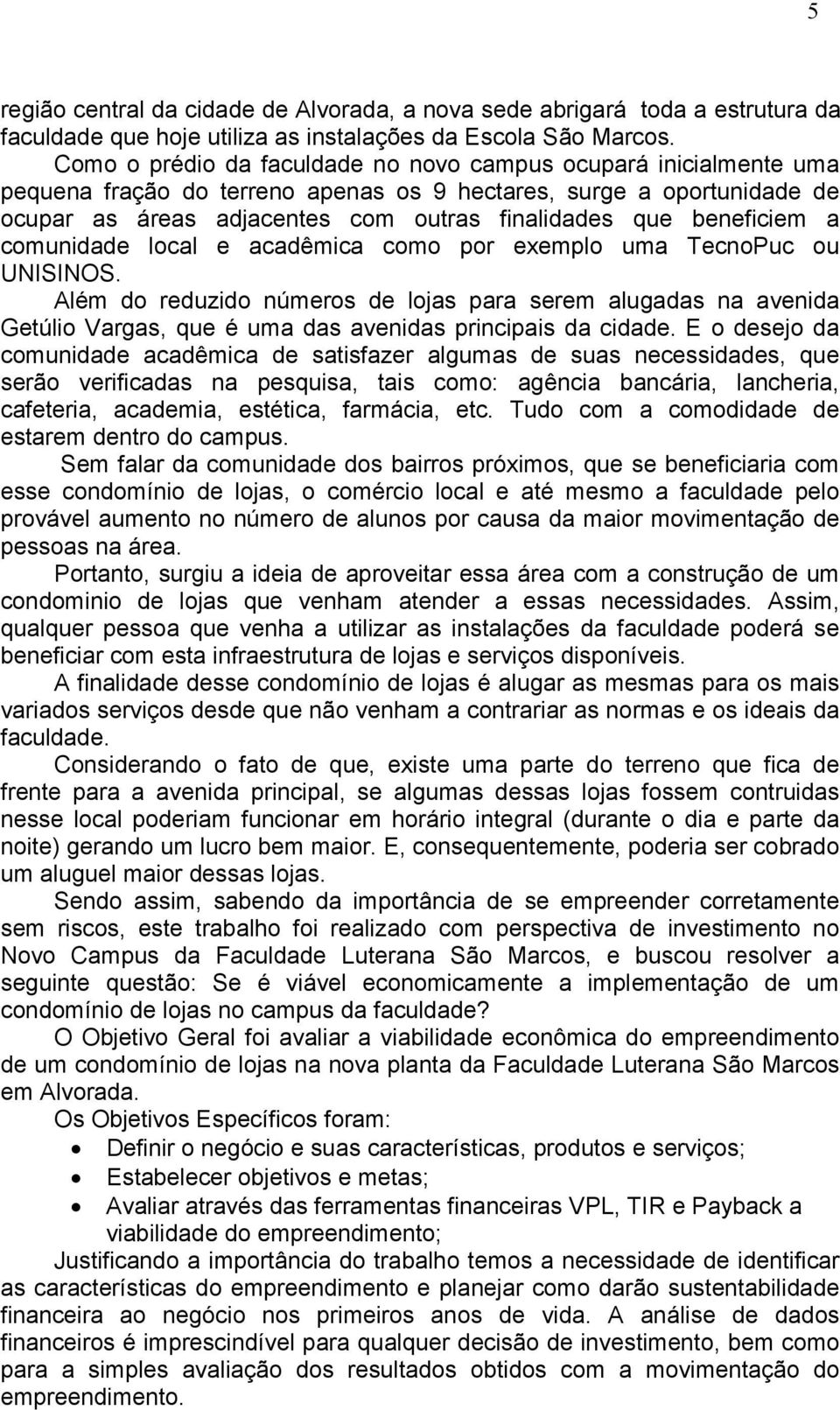 beneficiem a comunidade local e acadêmica como por exemplo uma TecnoPuc ou UNISINOS.