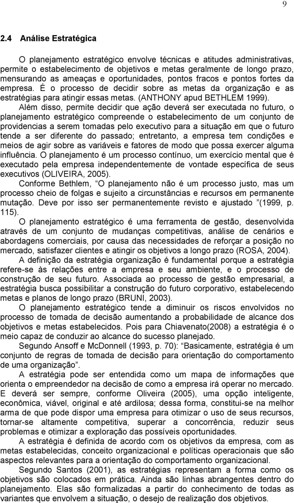 Além disso, permite decidir que ação deverá ser executada no futuro, o planejamento estratégico compreende o estabelecimento de um conjunto de providencias a serem tomadas pelo executivo para a