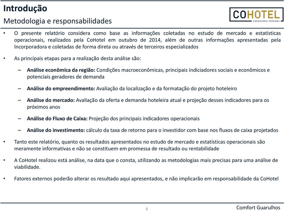 econômica da região: Condições macroeconômicas, principais indiciadores sociais e econômicos e potenciais geradores de demanda Análise do empreendimento: Avaliação da localização e da formatação do