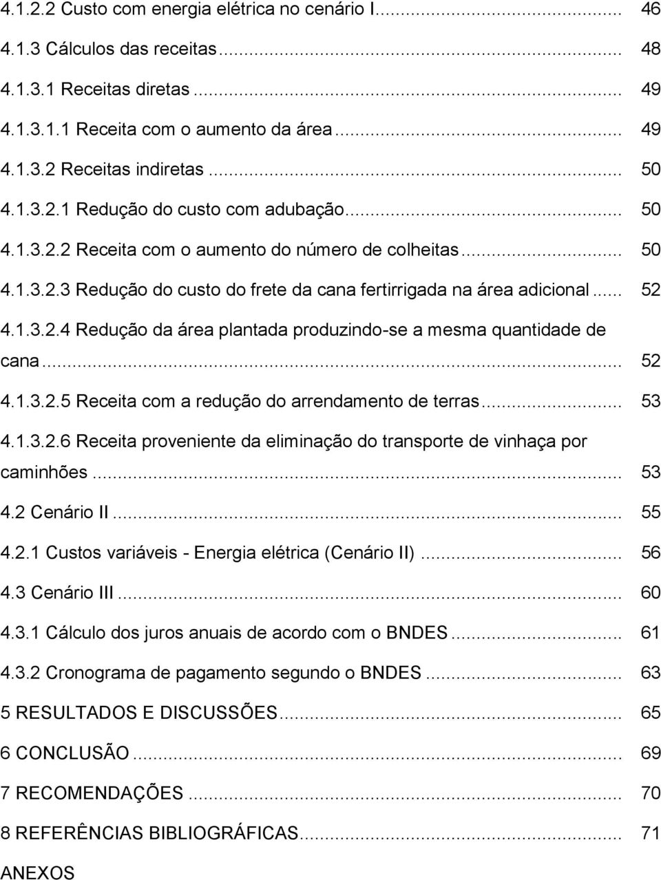 .. 52 4.1.3.2.5 Receita com a redução do arrendamento de terras... 53 4.1.3.2.6 Receita proveniente da eliminação do transporte de vinhaça por caminhões... 53 4.2 Cenário II... 55 4.2.1 Custos variáveis - Energia elétrica (Cenário II).