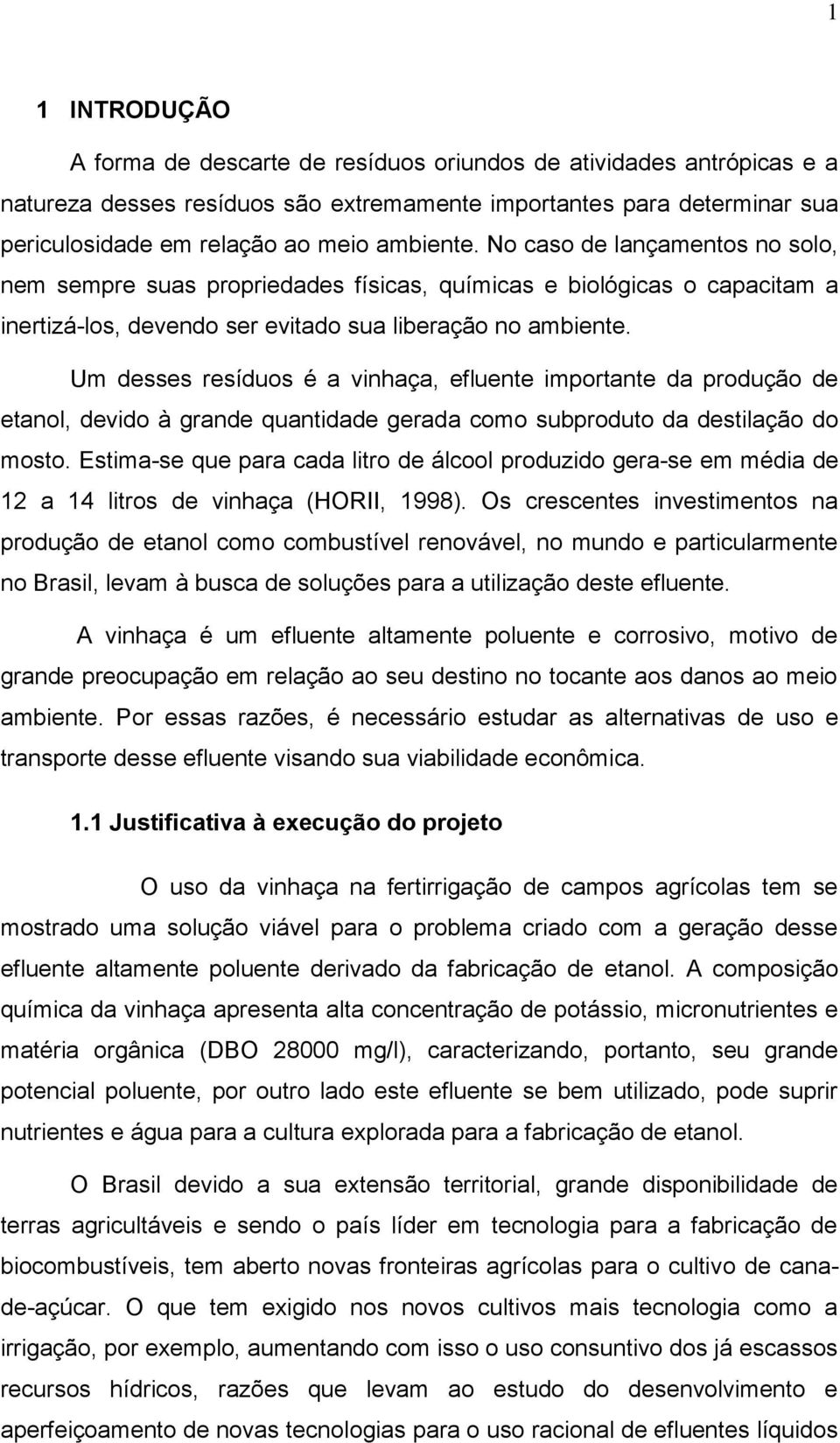 Um desses resíduos é a vinhaça, efluente importante da produção de etanol, devido à grande quantidade gerada como subproduto da destilação do mosto.