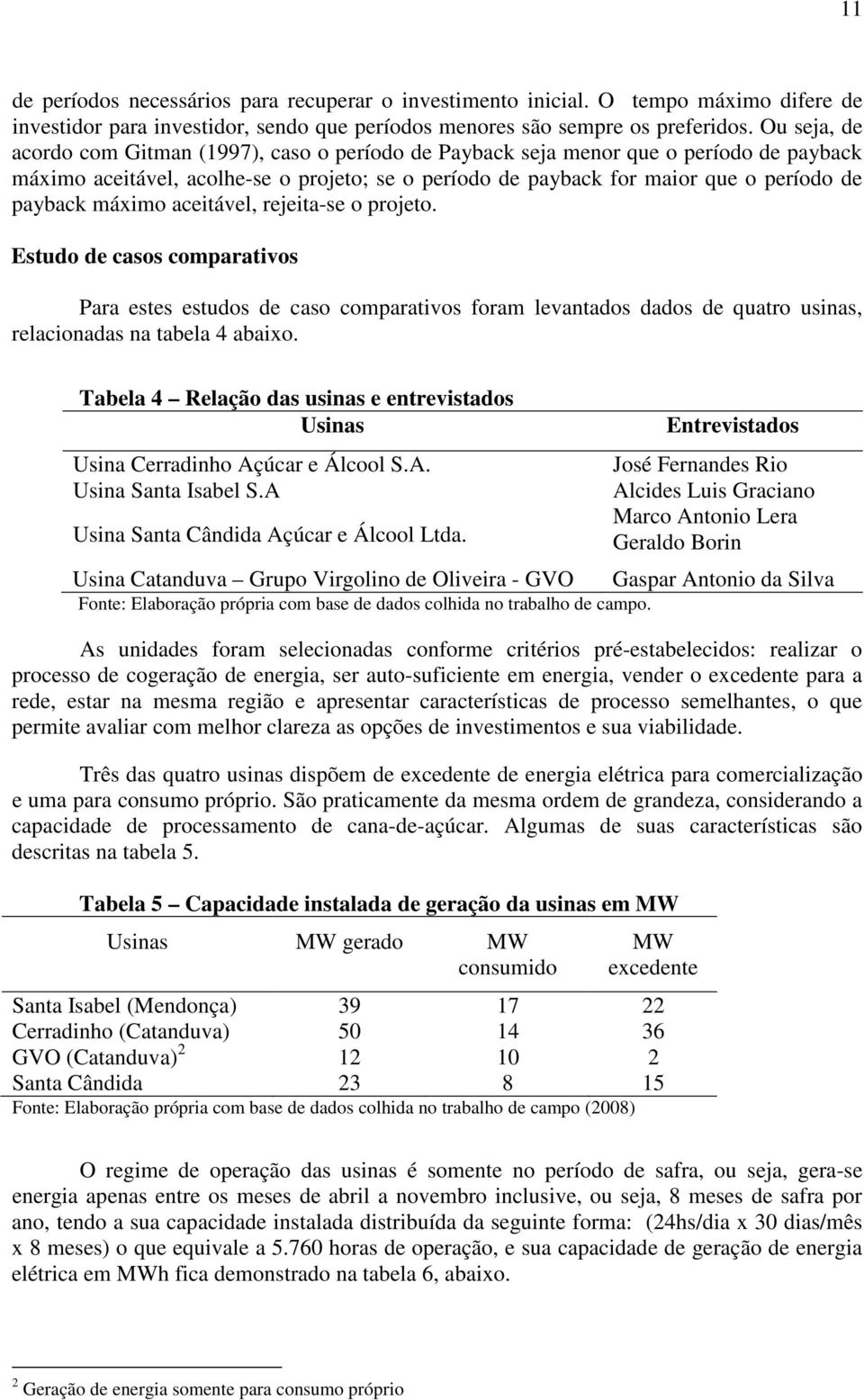 máximo aceitável, rejeita-se o projeto. Estudo de casos comparativos Para estes estudos de caso comparativos foram levantados dados de quatro usinas, relacionadas na tabela 4 abaixo.