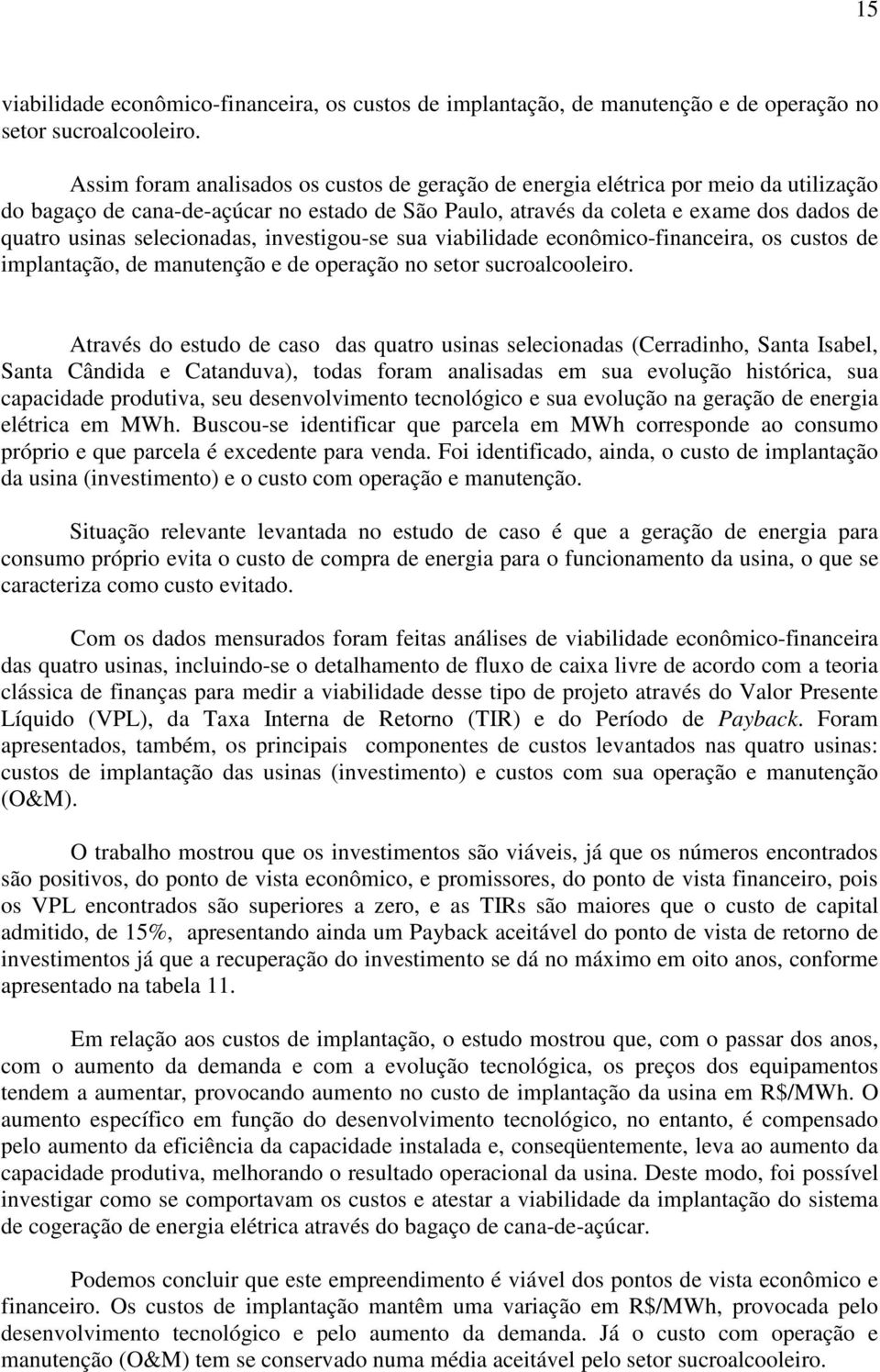 selecionadas, investigou-se sua viabilidade econômico-financeira, os custos de implantação, de manutenção e de operação no setor sucroalcooleiro.