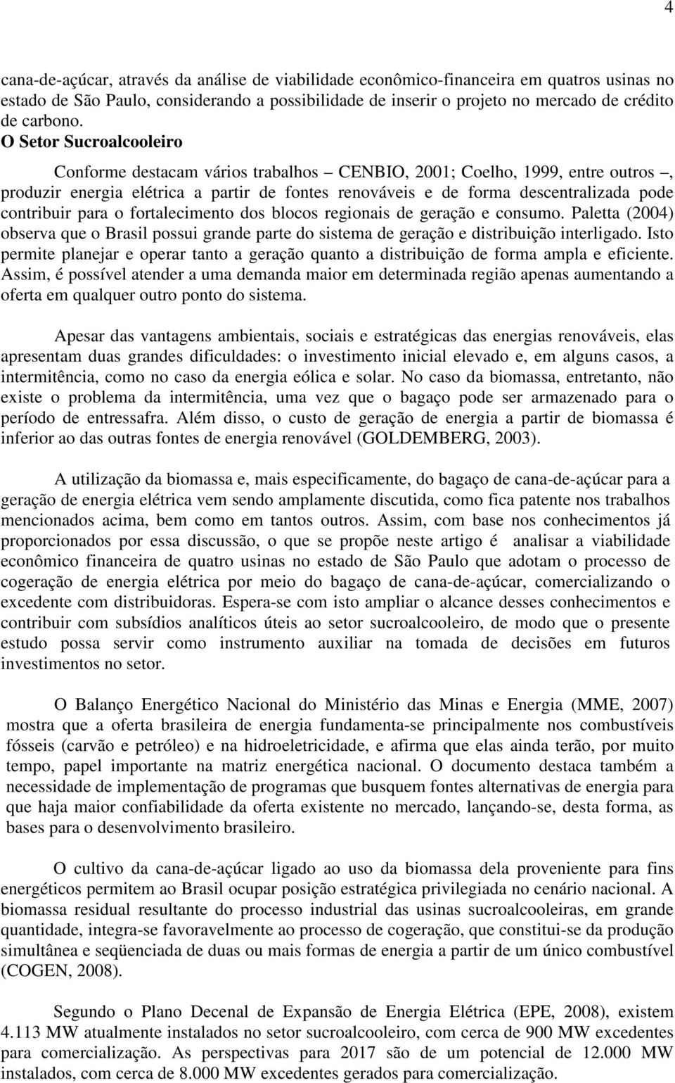 para o fortalecimento dos blocos regionais de geração e consumo. Paletta (2004) observa que o Brasil possui grande parte do sistema de geração e distribuição interligado.