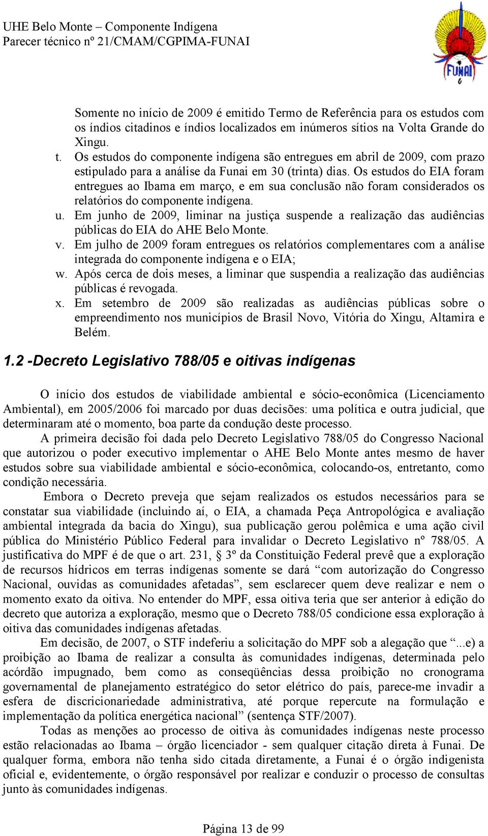 Os estudos do EIA foram entregues ao Ibama em março, e em sua conclusão não foram considerados os relatórios do componente indígena. u.