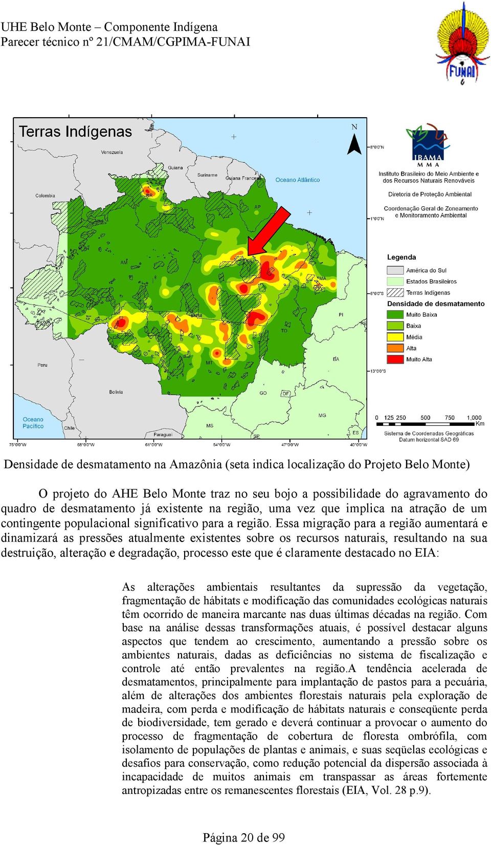 Essa migração para a região aumentará e dinamizará as pressões atualmente existentes sobre os recursos naturais, resultando na sua destruição, alteração e degradação, processo este que é claramente