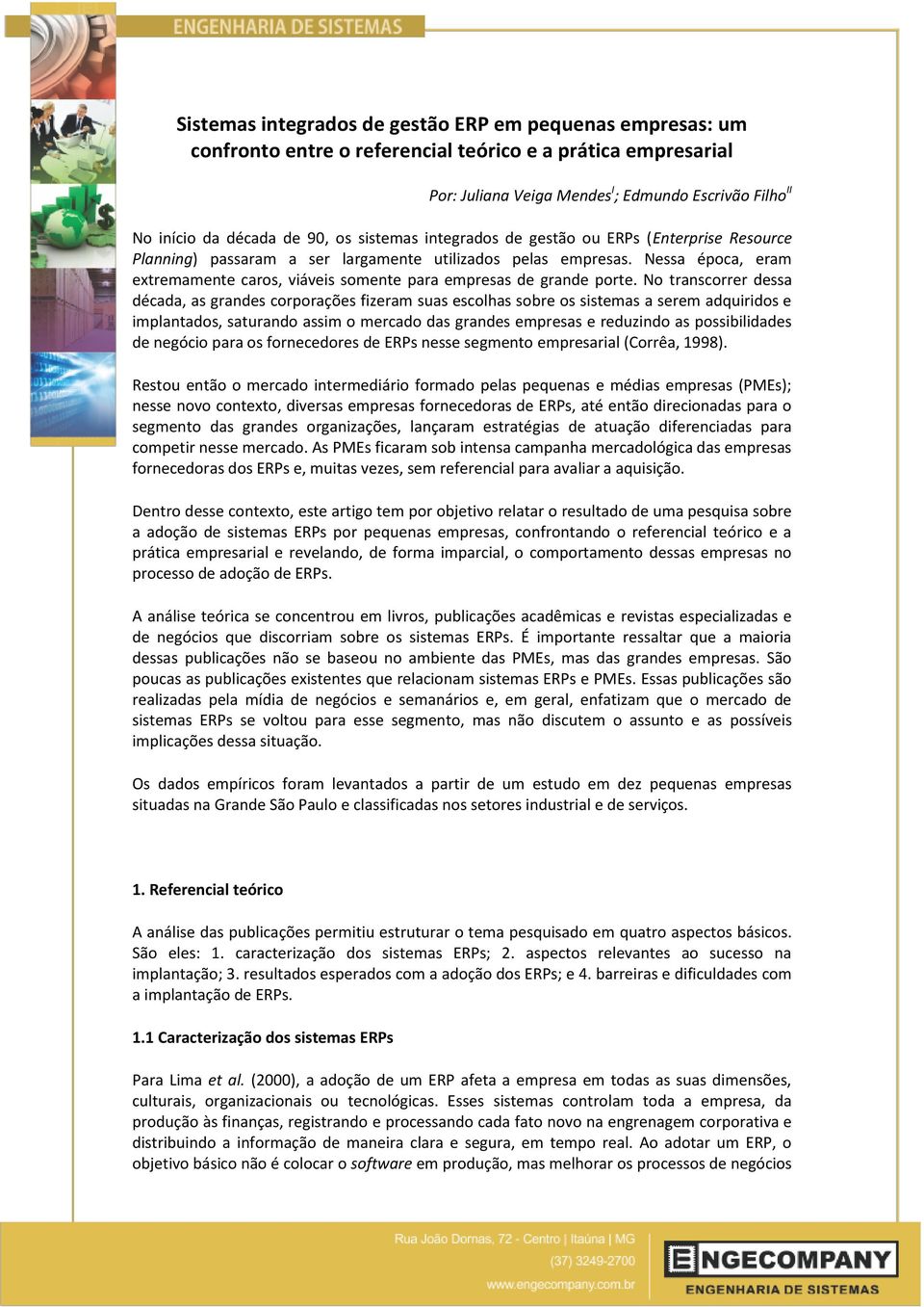 Nessa época, eram extremamente caros, viáveis somente para empresas de grande porte.