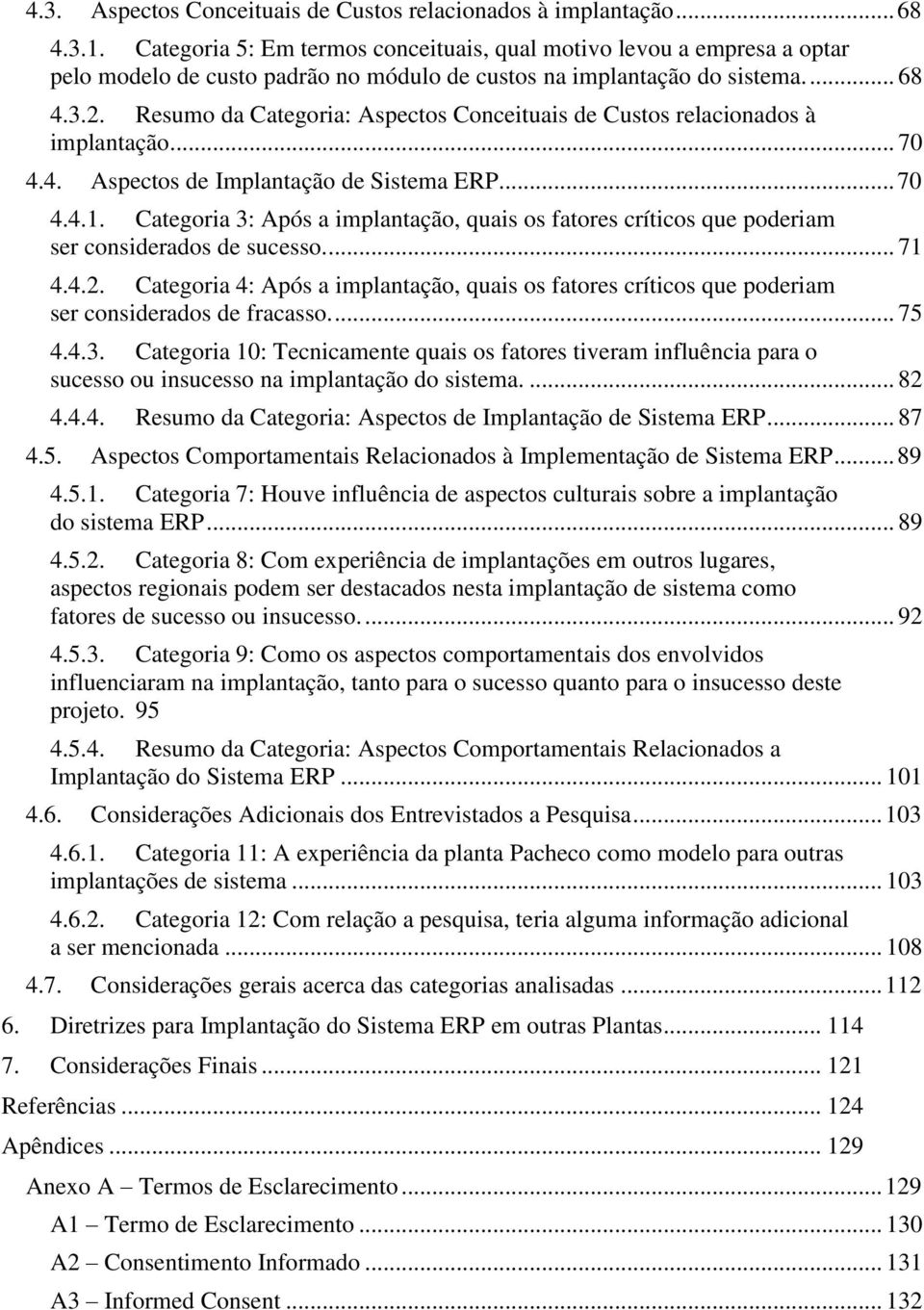 Resumo da Categoria: Aspectos Conceituais de Custos relacionados à implantação... 70 4.4. Aspectos de Implantação de Sistema ERP... 70 4.4.1.