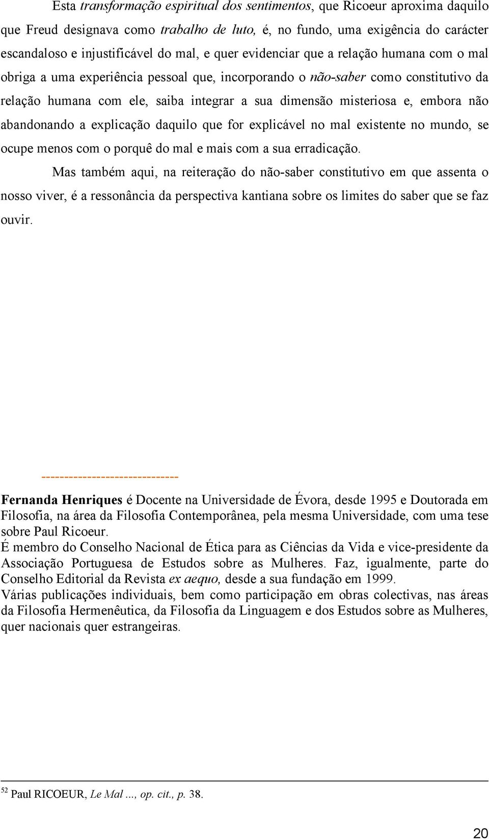 embora não abandonando a explicação daquilo que for explicável no mal existente no mundo, se ocupe menos com o porquê do mal e mais com a sua erradicação.