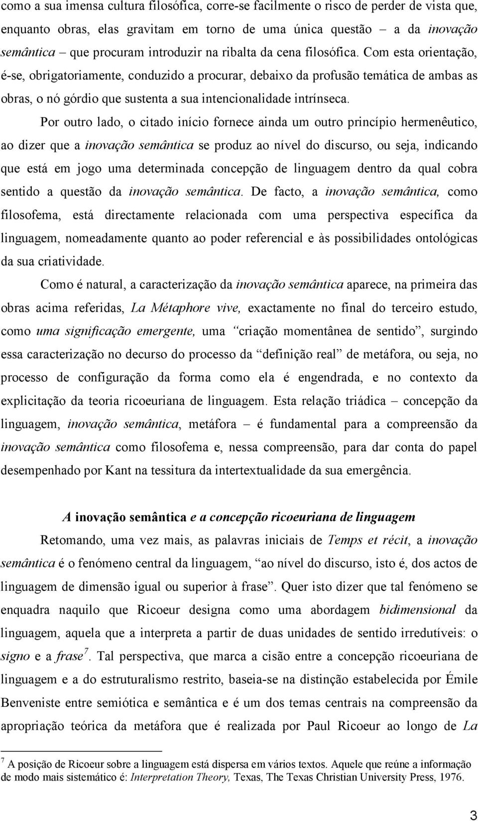 Com esta orientação, é-se, obrigatoriamente, conduzido a procurar, debaixo da profusão temática de ambas as obras, o nó górdio que sustenta a sua intencionalidade intrínseca.