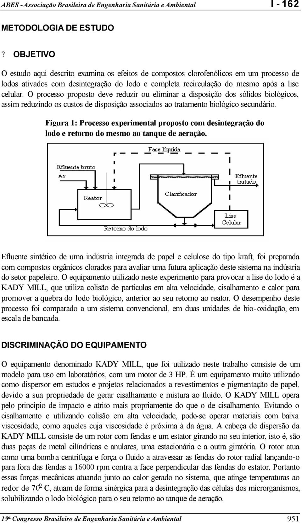 O processo proposto deve reduzir ou eliminar a disposição dos sólidos biológicos, assim reduzindo os custos de disposição associados ao tratamento biológico secundário.